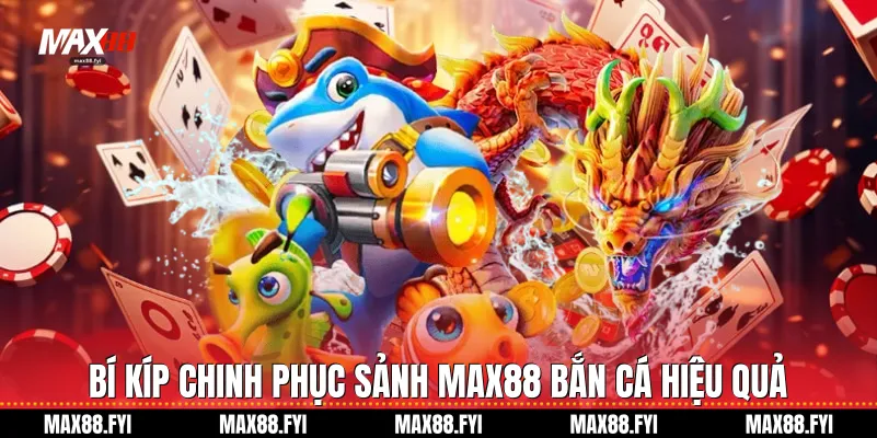 Bắn Cá - Chinh Phục Đại Dương Và Săn Thưởng Cực Lớn Cùng Max88 3 Bí kíp chinh phục sảnh Max88 Bắn Cá hiệu quả