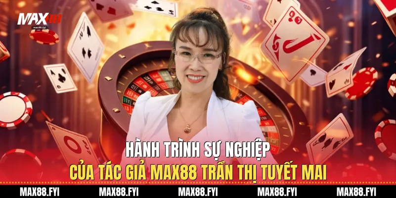 Tác Giả Max88 - Trần Thị Tuyết Mai Và Tầm Nhìn Chiến Lược 1 Hành trình sự nghiệp của Tác giả Max88 Trần Thị Tuyết Mai