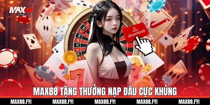 Tải App Max88 Trải Nghiệm Cá Cược Đỉnh Cao 2026 4 Max88 tặng thưởng nạp đầu cực khủng