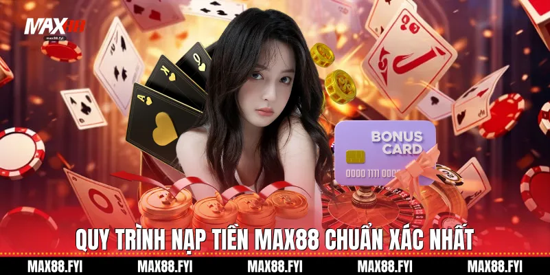 Nạp Tiền Max88 - Hướng Dẫn Giao Dịch Nhanh Chóng Và An Toàn Nhất 2 Quy trình Nạp tiền Max88 chuẩn xác nhất