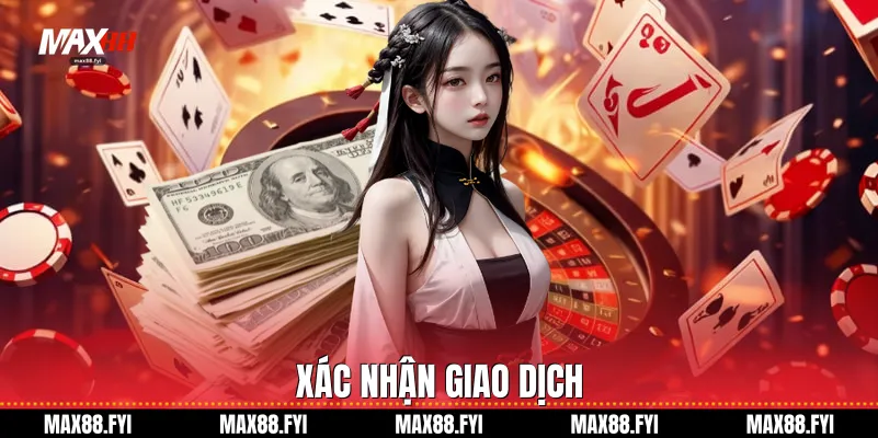 Nạp Tiền Max88 - Hướng Dẫn Giao Dịch Nhanh Chóng Và An Toàn Nhất 3 Xác nhận giao dịch